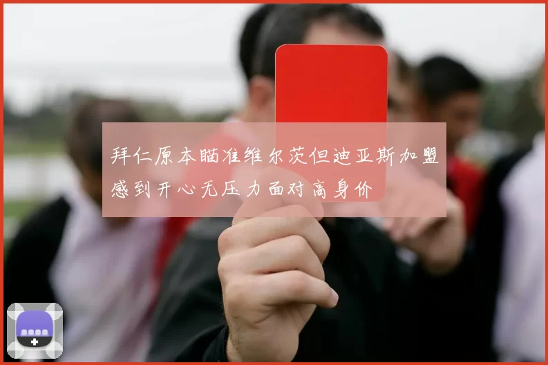 拜仁原本瞄准维尔茨但迪亚斯加盟感到开心无压力面对高身价
