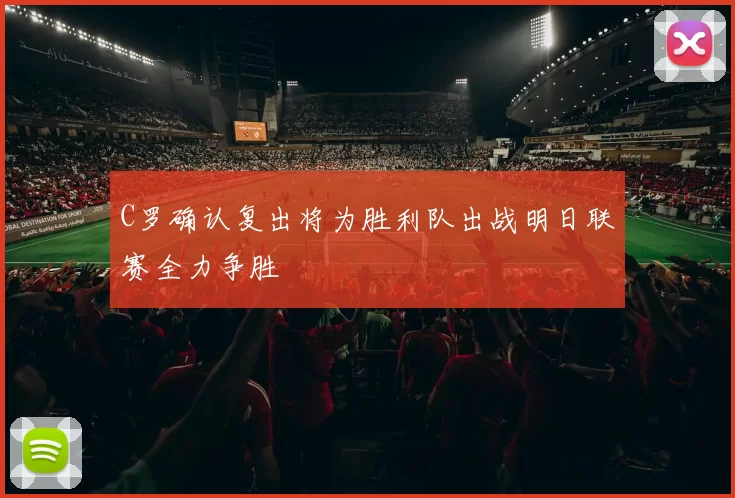 C罗确认复出将为胜利队出战明日联赛全力争胜