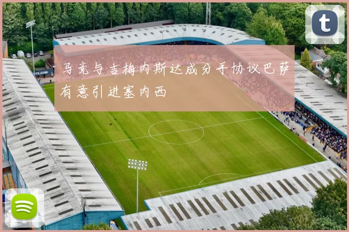 马竞与吉梅内斯达成分手协议巴萨有意引进塞内西
