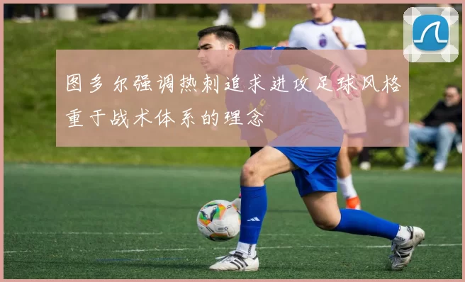 图多尔强调热刺追求进攻足球风格重于战术体系的理念
